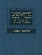 A General History of the Christian Church ... Volume 5 di Joseph Priestley edito da Nabu Press