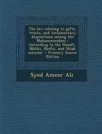 The Law Relating to Gifts, Trusts, and Testamentary Dispositions Among the Mahommendans: (According to the Hanafi, Maliki, Shafei, and Shiah Schools) di Syed Ameer Ali edito da Nabu Press