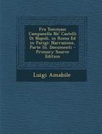 Fra Tommaso Campanella Ne' Castelli Di Napoli, in Roma Ed in Parigi: Narrazione, Parte III. Documenti - Primary Source Edition di Luigi Amabile edito da Nabu Press