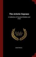 The Artistic Soprano: A Collection of Standard Ballads and Arias di Anonymous edito da CHIZINE PUBN