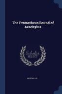 The Prometheus Bound Of Aeschylus di Aeschylus edito da Sagwan Press