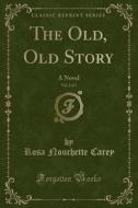 The Old, Old Story, Vol. 2 Of 3 di Rosa Nouchette Carey edito da Forgotten Books