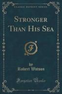 Stronger Than His Sea (classic Reprint) di Robert Watson edito da Forgotten Books