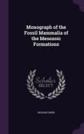Monograph Of The Fossil Mammalia Of The Mesozoic Formations di Richard Owen edito da Palala Press