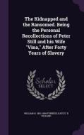 The Kidnapped And The Ransomed. Being The Personal Recollections Of Peter Still And His Wife Vina, After Forty Years Of Slavery di William H 1802-1896 Furness, Kate E R Pickard edito da Palala Press