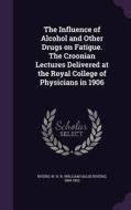 The Influence Of Alcohol And Other Drugs On Fatigue. The Croonian Lectures Delivered At The Royal College Of Physicians In 1906 di W H R 1864-1922 Rivers edito da Palala Press