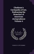 Chadman's Cyclopedia Of Law, Embracing The Branches Of American Jurisprudence Volume 4 di Charles E B 1873 Chadman edito da Palala Press
