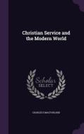 Christian Service And The Modern World di Charles S Macfarland edito da Palala Press