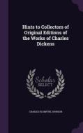 Hints To Collectors Of Original Editions Of The Works Of Charles Dickens di Charles Plumptre Johnson edito da Palala Press