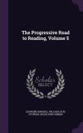 The Progressive Road To Reading, Volume 5 di Georgine Burchill, William Louis Ettinger, Edgar Dubs Shimer edito da Palala Press