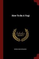 How to Be a Yogi di Swami Abhedananda edito da CHIZINE PUBN