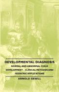 Developmental Diagnosis - Normal and Abnormal Child Development - Clinical Methods and Pediatric Applications di Arnold Gesell edito da Gesell Press