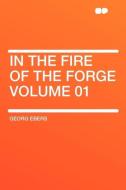 In the Fire of the Forge Volume 01 di Georg Ebers edito da HardPress Publishing