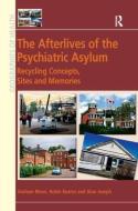 The Afterlives of the Psychiatric Asylum: The Recycling of Concepts, Sites and Memories di Graham Moon, Robin Kearns edito da ROUTLEDGE