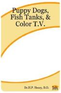 Puppy Dogs, Fish Tanks, & Color T.V. di D. D. H. P. Henry edito da Lulu Press, Inc.