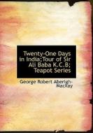 Twenty-one Days In India;tour Of Sir Ali Baba K.c.b; Teapot Series di George Robert Aberigh-MacKay edito da Bibliolife