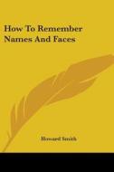 How to Remember Names and Faces di Howard Smith edito da Kessinger Publishing