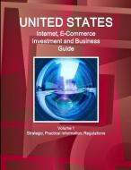 United States Internet, E-Commerce Investment and Business Guide Volume 1 Strategic, Practical Information, Regulations di Inc Ibp edito da INTL BUSINESS PUBN