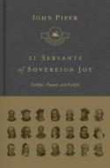 21 Servants of Sovereign Joy di John Piper edito da Crossway Books