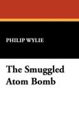 The Smuggled Atom Bomb di Philip Wylie edito da Wildside Press