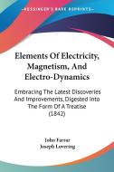 Elements Of Electricity, Magnetism, And Electro-dynamics: Embracing The Latest Discoveries And Improvements, Digested Into The Form Of A Treatise (184 di John Farrar, Joseph Lovering edito da Kessinger Publishing, Llc