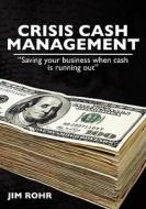 Crisis Cash Management: Saving Your Business When Cash Is Running Out di Jim Rohr edito da Booksurge Publishing