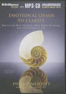 Emotional Chaos to Clarity: How to Live More Skillfully, Make Better Decisions, and Find Purpose in Life di Phillip Moffitt edito da Brilliance Corporation