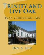 Trinity and Live Oak: Pass Christian, MS di Dan a. Ellis edito da Createspace