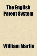 The English Patent System di William Martin edito da General Books Llc