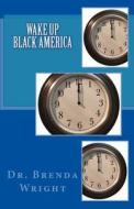 Wake Up Black America di Brenda Wright, Dr Brenda Wright edito da Createspace