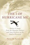 The I of Hurricane Me: Stories & Poems from the Homeless Shelters and Soup Kitchens on the Road to Recovery di III Philip W. Natale, Philip W. Natale III edito da Createspace