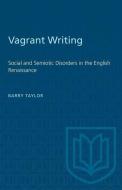 Vagrant Writing: Social and Semiotic Disorders in the English Renaissance di Barry Taylor edito da UNIV OF TORONTO PR