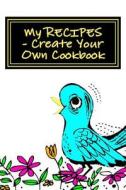 My Recipes - Create Your Own Cookbook: Teal - Blank Cookbook Formatted for Your Menu Choices di Rose Montgomery edito da Createspace