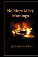 No More Misty Mornings di Stephanie Keller edito da Createspace
