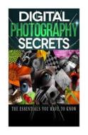 Digital Photography Secrets: The Essentials You Have to Know di MR Jairek R edito da Createspace