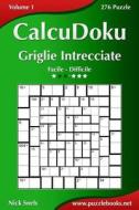 Calcudoku Griglie Intrecciate - Da Facile a Difficile - Volume 1 - 276 Puzzle di Nick Snels edito da Createspace
