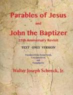 Parables of Jesus and John the Baptizer 25th Anniversary Revisit: Text Only Version di MR Walter Joseph Schenck Jr edito da Createspace