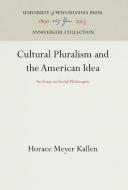 Cultural Pluralism and the American Idea di Horace Meyer Kallen edito da Pennsylvania University Press