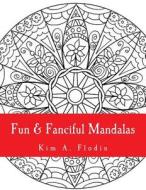 Fun & Fanciful Mandalas: For Adult Coloring Fun di Kim a. Flodin edito da Createspace Independent Publishing Platform