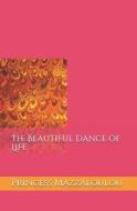 The Beautiful Dance of Life di Princess Mazzaloulou edito da Createspace Independent Publishing Platform