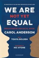 We Are Not Yet Equal: Understanding Our Racial Divide di Carol Anderson, Tonya Bolden edito da BLOOMSBURY