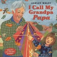 I Call My Grandpa Papa di Ashley Wolff edito da Tricycle Press