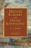 Meister Eckhart on Divine Knowledge di C. F. Kelley edito da FROG IN WELL