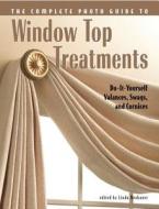 Complete Photo Guide To Window-top Treatments edito da Rockport Publishers Inc.