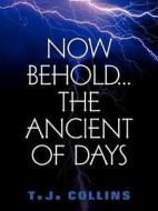 Now Behold...the Ancient of Days di T. J. Collins edito da XULON PR