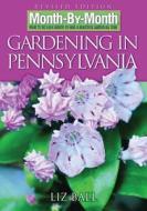 Month by Month Gardening in Pennsylvania: What to Do Each Month to Have a Beautiful Garden All Year di Liz Ball edito da Cool Springs Press