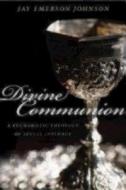 Divine Communion: A Eucharistic Theology of Sexual Intimacy di Jay Emerson Johnson edito da SEABURY BOOKS