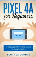 Pixel 4A For Beginners di Scott La Counte edito da SL Editions
