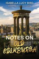 Notes on Old Edinburgh di Isabella Lucy Bird edito da Cedar Lake Classics
