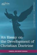 An Essay on the Development of Christian Doctrine di Cardinal John Henry Newman edito da Cosimo Classics